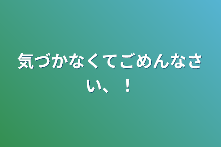 「気づかなくてごめんなさい、！」のメインビジュアル