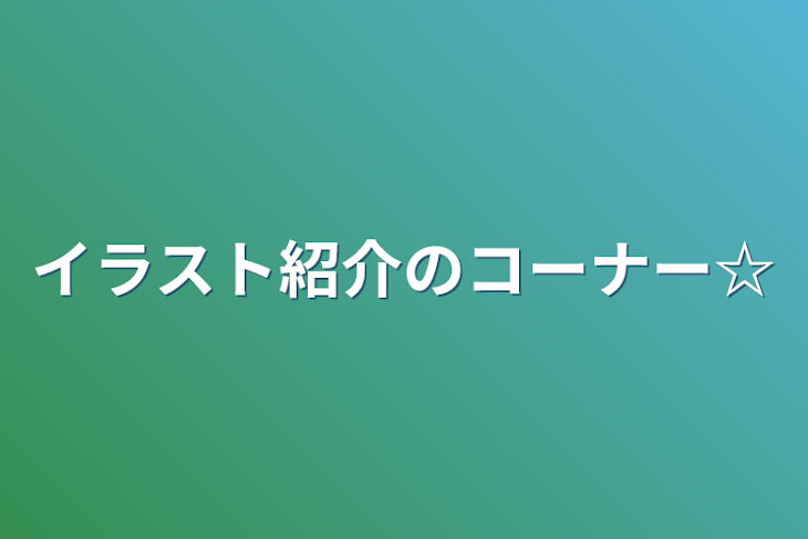 「イラスト紹介のコーナー☆」のメインビジュアル