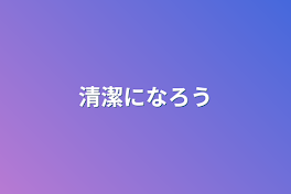 清潔になろう