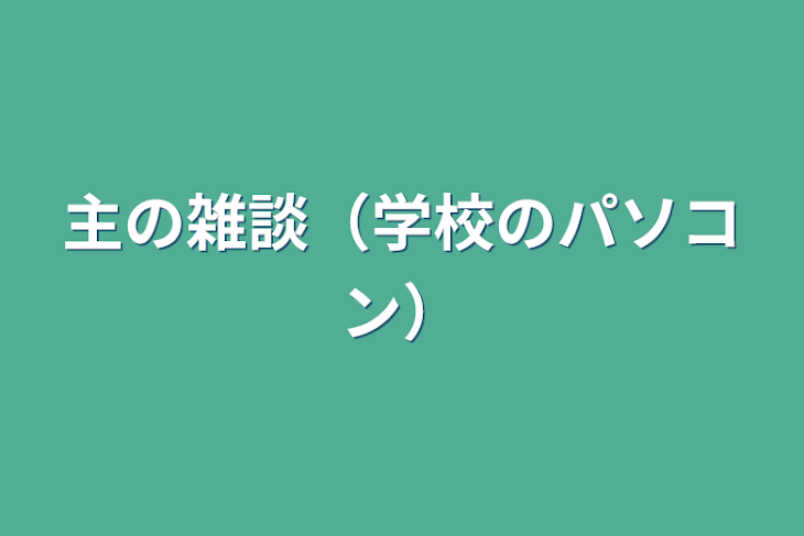 「主の雑談（学校のパソコン）」のメインビジュアル