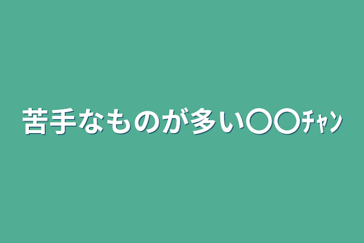 「苦手なものが多い〇〇ﾁｬﾝ」のメインビジュアル