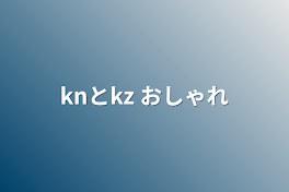 knとkz   おしゃれ