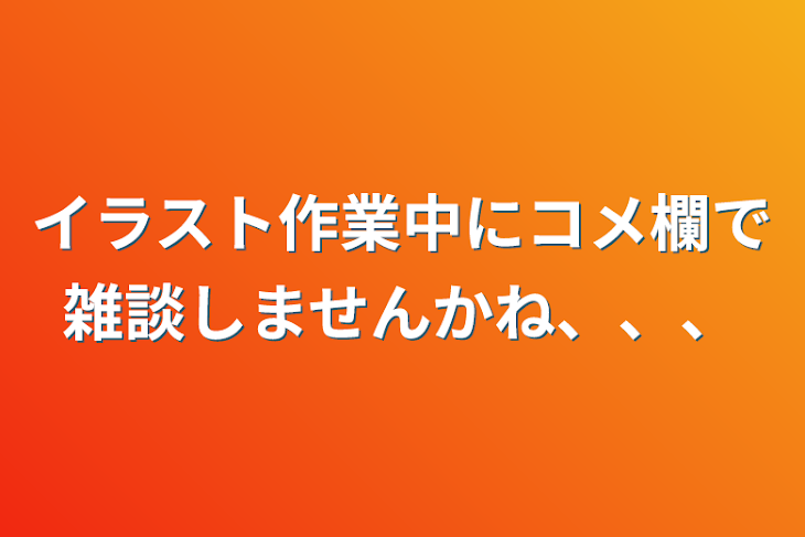 「イラスト作業中にコメ欄で雑談しませんかね、、、」のメインビジュアル