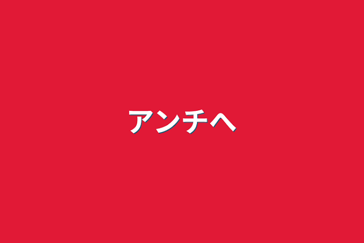 「アンチへ」のメインビジュアル