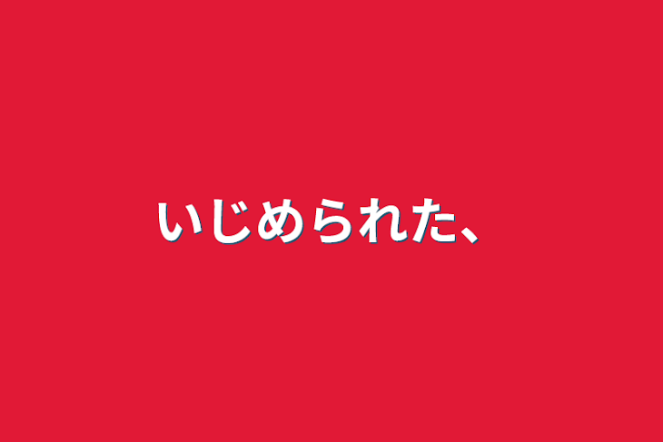 「いじめられた、」のメインビジュアル