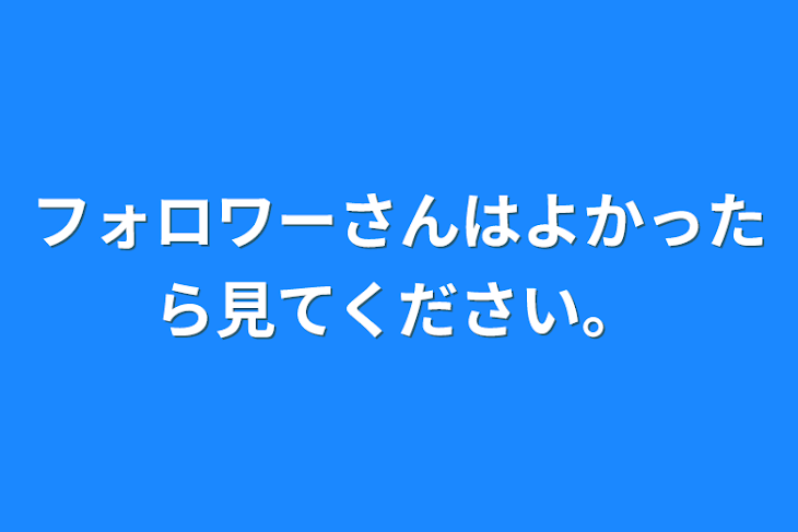 「フォロワーさんはよかったら見てください。」のメインビジュアル