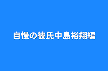 自慢の彼氏中島裕翔編