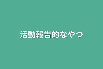 活動報告的なやつ