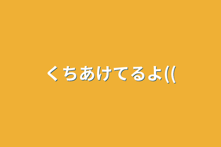 「くちあけてるよ((」のメインビジュアル