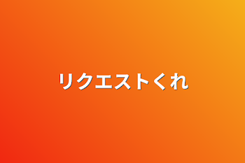 リクエストくれ