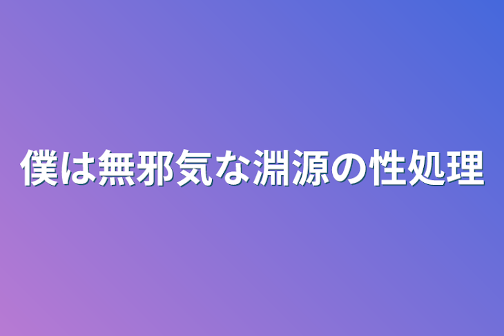 「僕は無邪気な淵源の性処理」のメインビジュアル