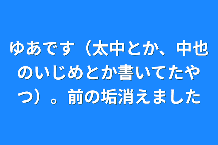 「ゆあです（太中とか、中也のいじめとか書いてたやつ）。前の垢消えました」のメインビジュアル