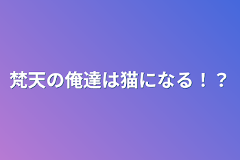 「梵天の俺達は猫になる！？」のメインビジュアル