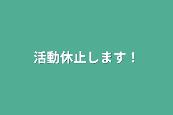 活動休止します！