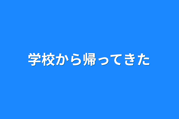 「学校から帰ってきた」のメインビジュアル