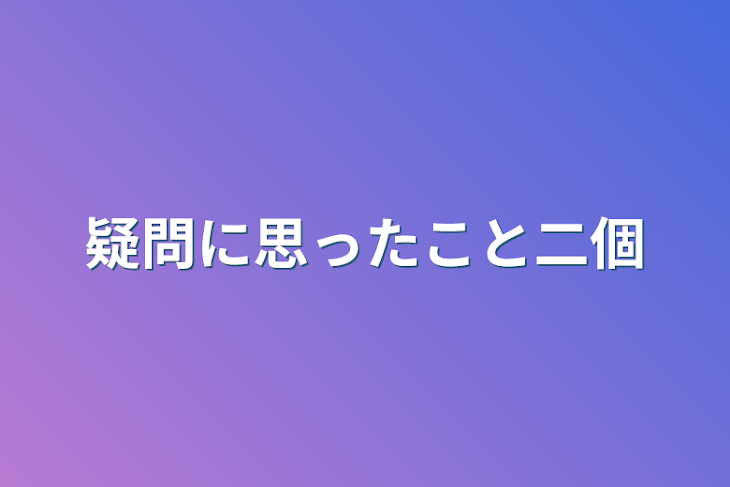 「疑問に思ったこと二個」のメインビジュアル