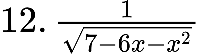 {"type":"$","font":{"family":"Arial","size":12,"color":"#000000"},"code":"$12.\\,\\frac{1}{{\\sqrt[]{7-6x-x^{2}}}}$","id":"1-1-1-1-1-1-2-1-1-1-0","ts":1600772635181,"cs":"jhUJnlz62DNQwGe2MHZkqQ==","size":{"width":109,"height":29}}