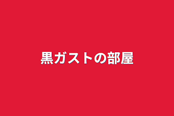 黒ガストの部屋