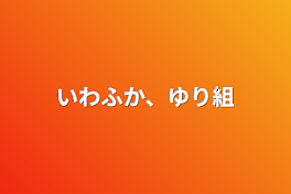 いわふか、ゆり組