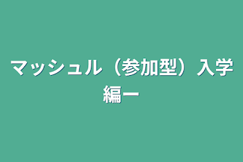 マッシュル（参加型）入学編ー