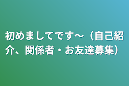 初めましてです〜（自己紹介、関係者・お友達募集）