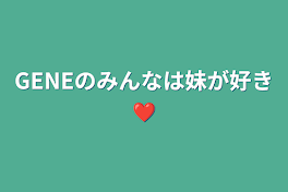 GENEのみんなは妹が好き❤️