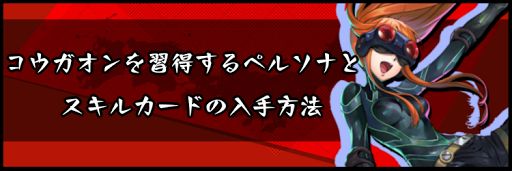 コウガオンを習得するペルソナとスキルカードの入手方法