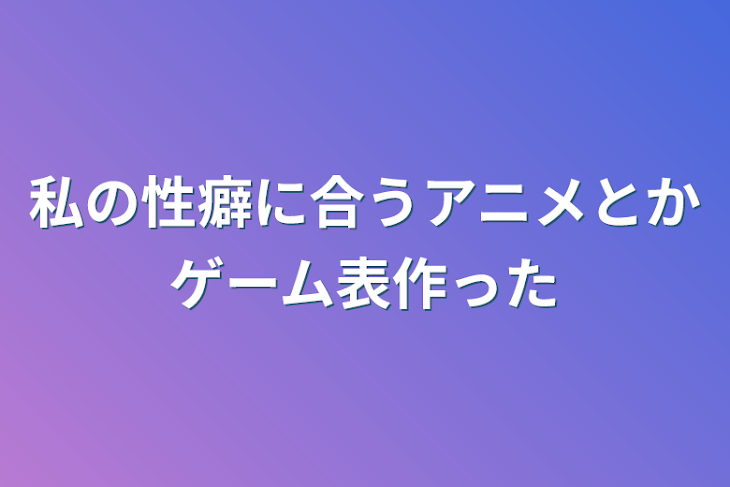 「私の性癖に合うアニメとかゲーム表作った」のメインビジュアル