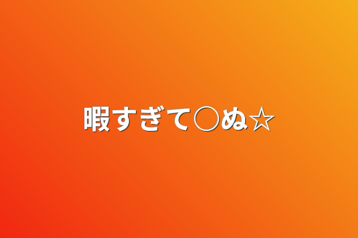 「暇すぎて○ぬ☆」のメインビジュアル