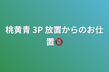 「桃黄青 3P 放置からのお仕置🔞」のメインビジュアル