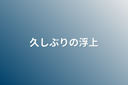 久しぶりの浮上