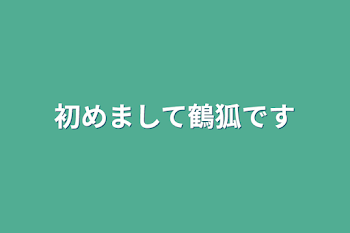 初めまして鶴狐です