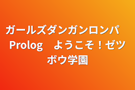 ガールズダンガンロンパ　Prolog　ようこそ！ゼツボウ学園