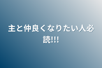 「主と仲良くなりたい人必読!!!」のメインビジュアル