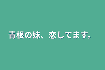 青根の妹、恋してます。