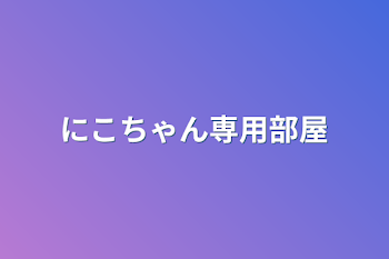 にこちゃん専用部屋