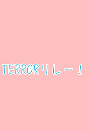 TERRORリレーまとめ