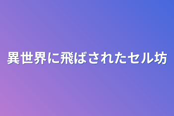 「異世界に飛ばされたセル坊」のメインビジュアル