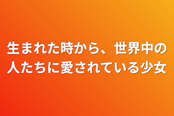 生まれた時から、世界中の人たちに愛されている少女