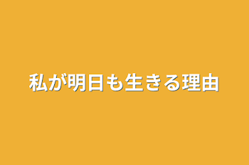 私が明日も生きる理由