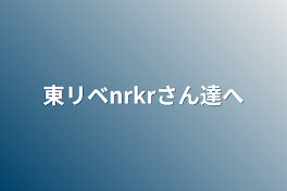 東リベnrkrさん達へ