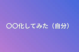 〇〇化してみた（自分）