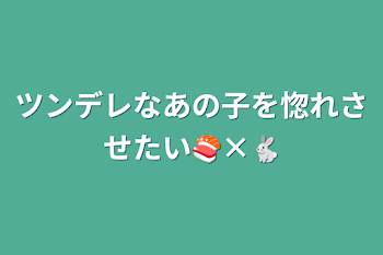 ツンデレなあの子を惚れさせたい🍣×🐇♀