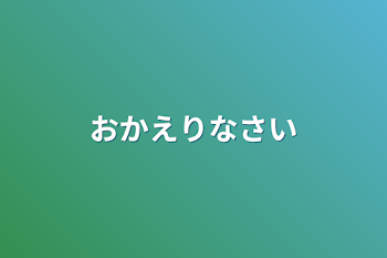 おかえりなさい