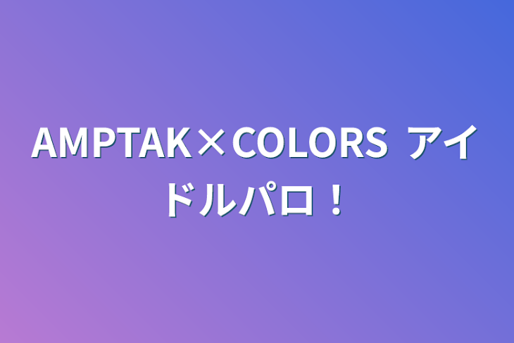 「AMPTAK×COLORS    アイドルパロ！」のメインビジュアル