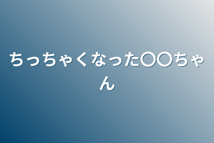 「ちっちゃくなった〇〇ちゃん」のメインビジュアル