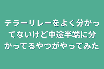 テラーリレーをよく分かってないけど中途半端に分かってるやつがやってみた