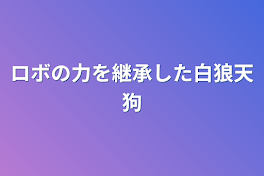 ロボの力を継承した白狼天狗