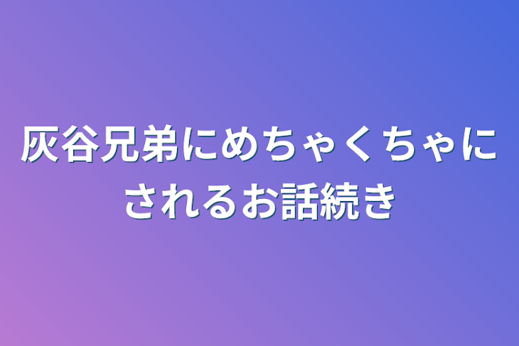 「灰谷兄弟にめちゃくちゃにされるお話続き」のメインビジュアル