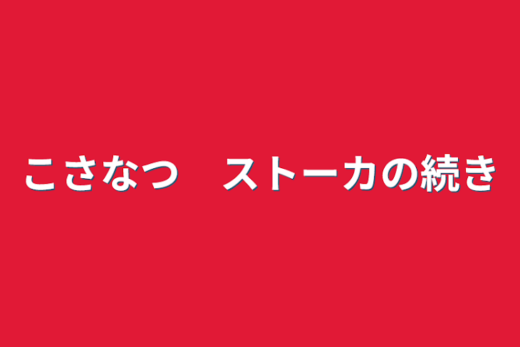 「こさなつ　ストーカの続き」のメインビジュアル